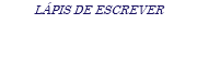 LÁPIS DE ESCREVER