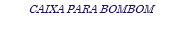 CAIXA PARA BOMBOM