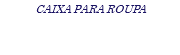 CAIXA PARA ROUPA