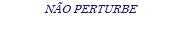 NÃO PERTURBE