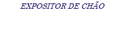 EXPOSITOR DE CHÃO