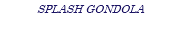 SPLASH GONDOLA