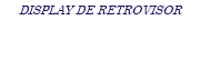 DISPLAY DE RETROVISOR