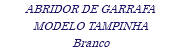 ABRIDOR DE GARRAFA MODELO TAMPINHA Branco