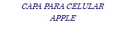 CAPA PARA CELULAR APPLE